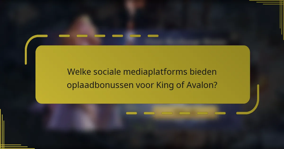 Welke sociale mediaplatforms bieden oplaadbonussen voor King of Avalon?