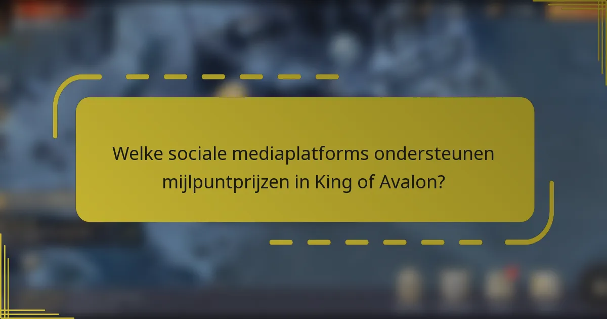 Welke sociale mediaplatforms ondersteunen mijlpuntprijzen in King of Avalon?