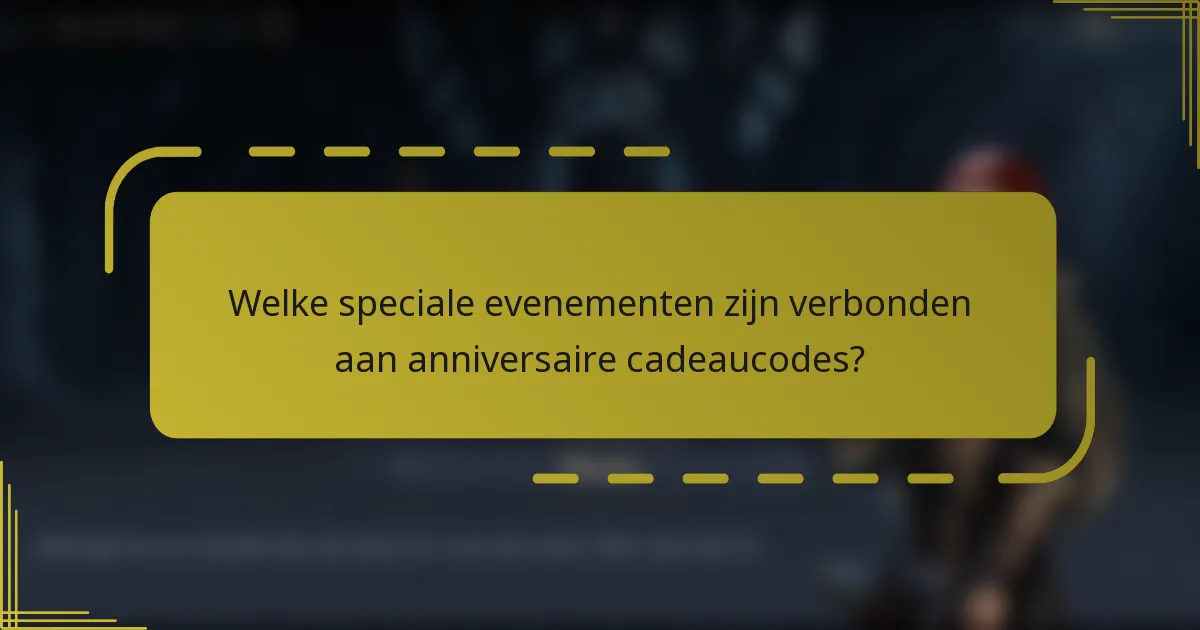 Welke speciale evenementen zijn verbonden aan anniversaire cadeaucodes?