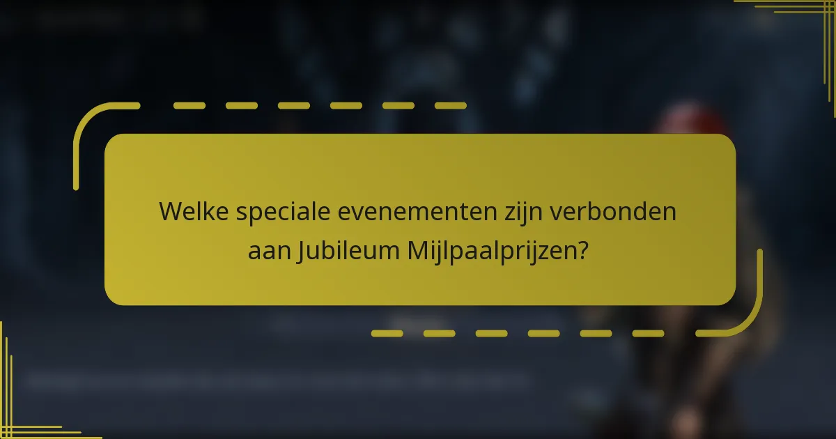 Welke speciale evenementen zijn verbonden aan Jubileum Mijlpaalprijzen?