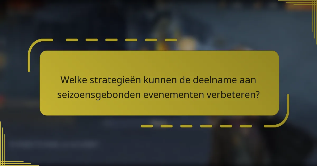Welke strategieën kunnen de deelname aan seizoensgebonden evenementen verbeteren?