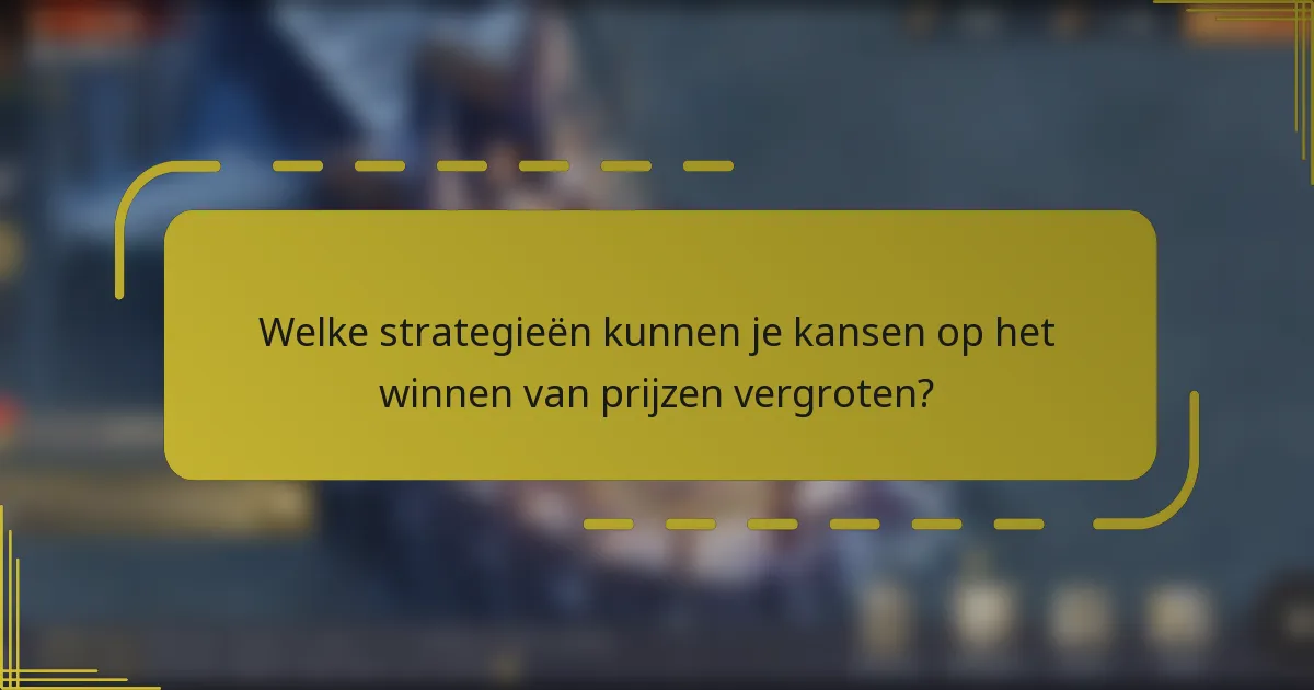 Welke strategieën kunnen je kansen op het winnen van prijzen vergroten?