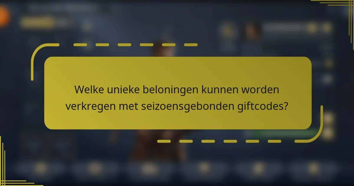 Welke unieke beloningen kunnen worden verkregen met seizoensgebonden giftcodes?
