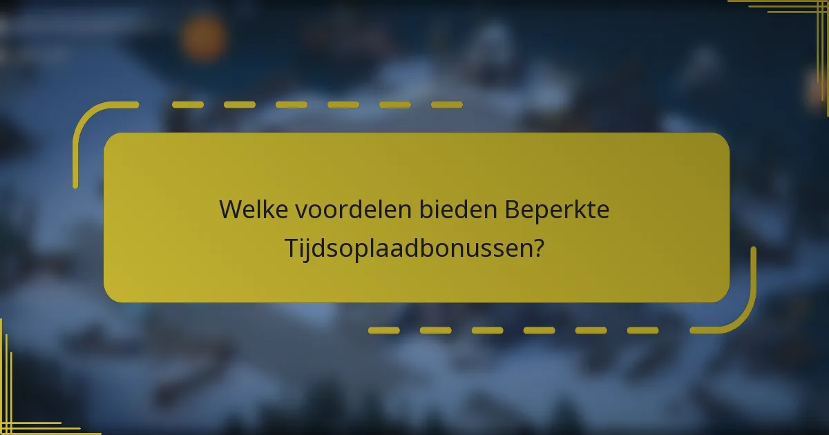 Welke voordelen bieden Beperkte Tijdsoplaadbonussen?