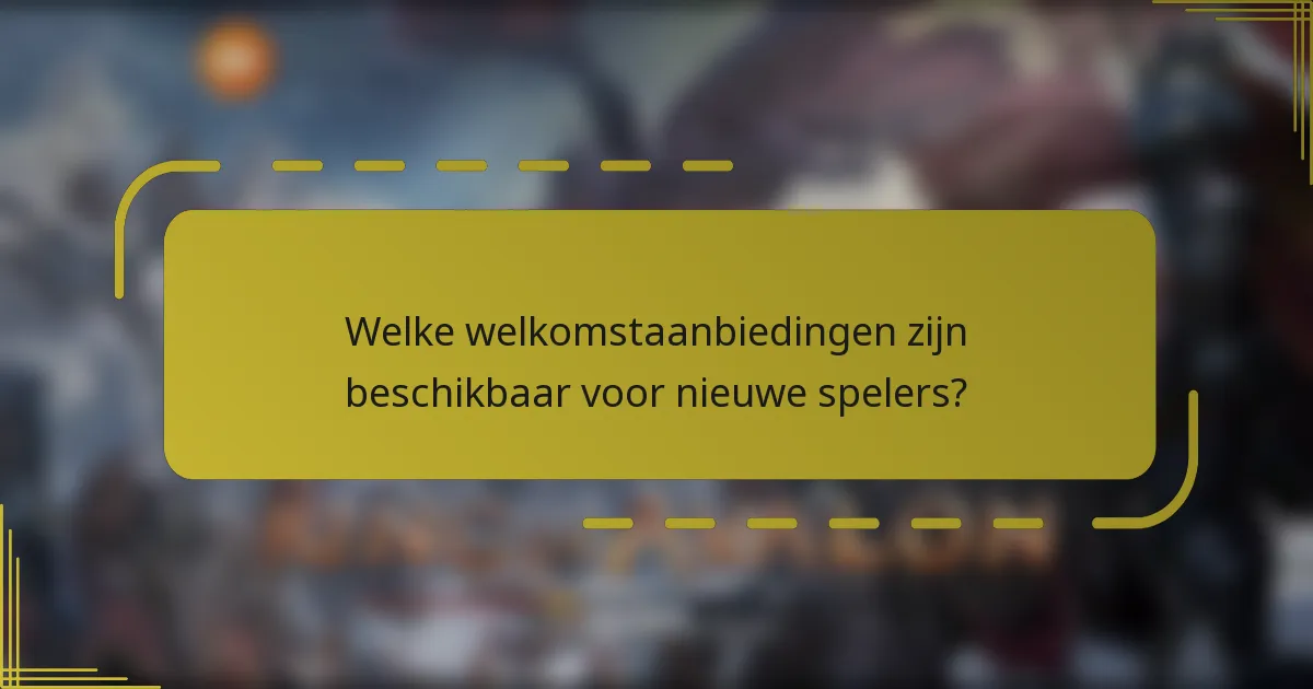 Welke welkomstaanbiedingen zijn beschikbaar voor nieuwe spelers?